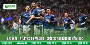 Arsenal - Atlético De Madrid - Cuộc So Tài Bùng Nổ Cảm Xúc