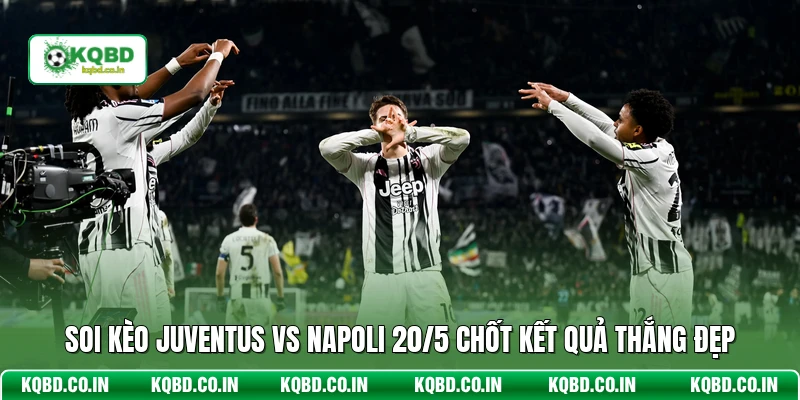 Soi Kèo Juventus Vs Napoli 20/5