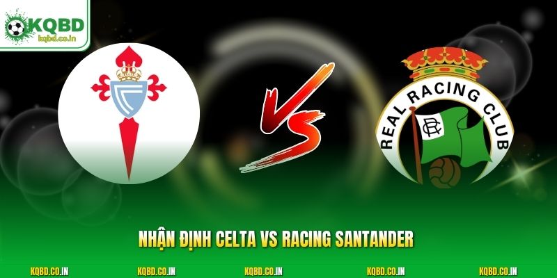 Nhận định Celta vs Racing Santander 23:30 ngày 19/9